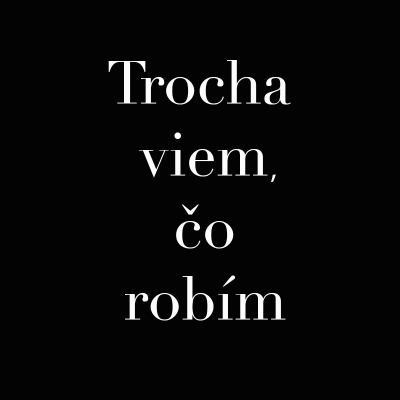 Trocha viem, čo robím